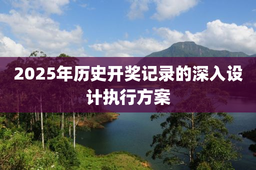2025年歷史開獎記錄的深入設(shè)計(jì)執(zhí)行方案液壓動力機(jī)械,元件制造