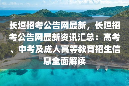 長垣招考公告網(wǎng)最新，長垣招考公告網(wǎng)最新資訊匯總：高考、中考及成人高等教育招生信息全面解讀液壓動力機(jī)械,元件制造