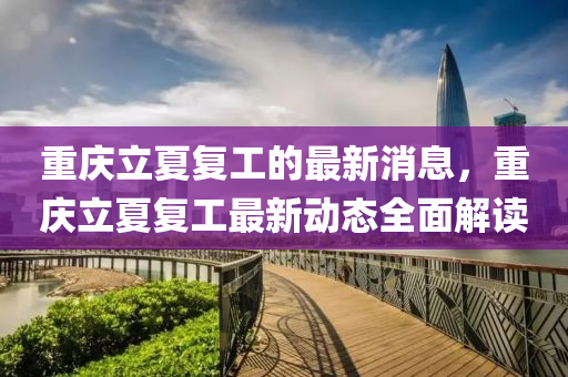重慶立夏復(fù)工的最新消息，重慶立夏復(fù)工最新動態(tài)全面解讀液壓動力機械,元件制造