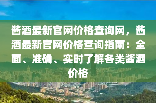 醬酒最新官網(wǎng)價格查詢網(wǎng)，醬酒最新官網(wǎng)價格查詢指南：全面、準(zhǔn)確、實時了解各類醬酒價格液壓動力機械,元件制造