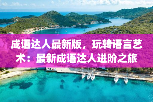 成語(yǔ)達(dá)人最新版，玩轉(zhuǎn)語(yǔ)言藝術(shù)：最新成語(yǔ)達(dá)人進(jìn)階之旅液壓動(dòng)力機(jī)械,元件制造