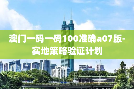 澳門一碼一碼100準(zhǔn)確a07版-實地策略驗證計劃液壓動力機(jī)械,元件制造