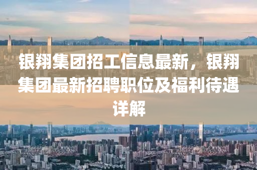 銀翔集團(tuán)招工信息最新，銀翔集團(tuán)最新招聘職位及福利待遇詳解液壓動力機(jī)械,元件制造
