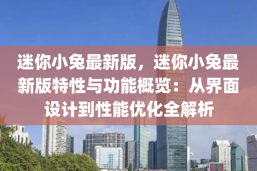 迷你小兔最新版，迷你小兔最新版特性與功能概覽：從界面設(shè)計到性能優(yōu)化全解析液壓動力機(jī)械,元件制造