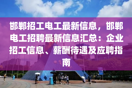 邯鄲招工液壓動力機(jī)械,元件制造電工最新信息，邯鄲電工招聘最新信息匯總：企業(yè)招工信息、薪酬待遇及應(yīng)聘指南