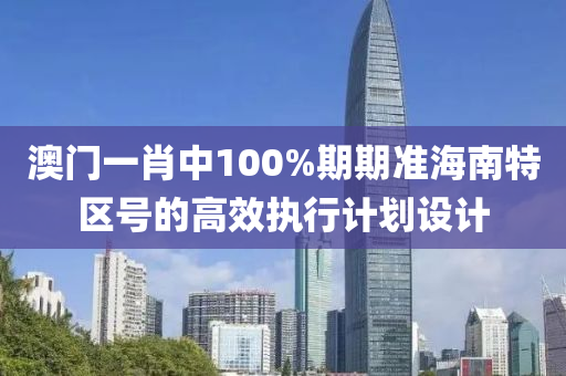 澳門一肖中100%期期準海南特區(qū)號的高效執(zhí)行計劃設(shè)計液壓動力機械,元件制造