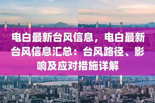 電白最新臺風(fēng)信息，電白最新臺風(fēng)信息匯總：臺風(fēng)路徑、影響及應(yīng)對措液壓動力機(jī)械,元件制造施詳解