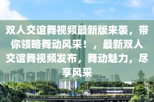 雙人交誼舞視頻最新版來襲，帶你領(lǐng)略液壓動力機械,元件制造舞動風采！，最新雙人交誼舞視頻發(fā)布，舞動魅力，盡享風采