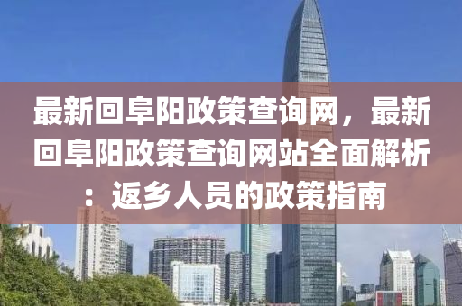 最新回阜陽(yáng)政策查詢網(wǎng)，最新回阜陽(yáng)政策查詢網(wǎng)站全面解析：返鄉(xiāng)人員的政策指南液壓動(dòng)力機(jī)械,元件制造