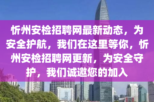忻州安檢招聘網(wǎng)最新動態(tài)，為安全護(hù)航，我們在這里等你，忻州安檢招聘網(wǎng)更新，為安全守護(hù)，我們誠邀您的加入液壓動力機械,元件制造