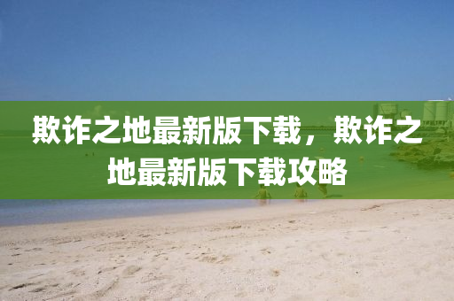 欺詐之地最新版下載，欺詐之地最液壓動(dòng)力機(jī)械,元件制造新版下載攻略