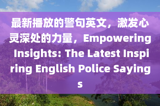 最新播放的警句英文，激發(fā)心靈深處的力量，Empowering Insights: The Latest Inspiring English Police Sayings液壓動(dòng)力機(jī)械,元件制造