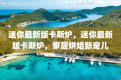 迷你最新版卡斯?fàn)t，迷你最新版卡斯?fàn)t，家居烘焙新寵兒液壓動力機(jī)械,元件制造