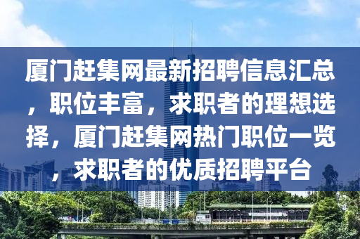 廈門(mén)趕集網(wǎng)最新招聘信息匯總，職位豐富液壓動(dòng)力機(jī)械,元件制造，求職者的理想選擇，廈門(mén)趕集網(wǎng)熱門(mén)職位一覽，求職者的優(yōu)質(zhì)招聘平臺(tái)