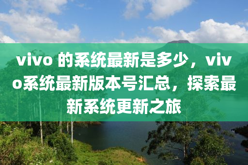 vivo 的系統(tǒng)最新是多少，vivo系統(tǒng)最新版本號匯總，探索最液壓動力機(jī)械,元件制造新系統(tǒng)更新之旅