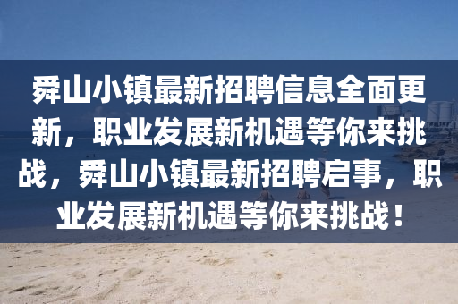 舜山小鎮(zhèn)最新招聘信息全面更新，職業(yè)發(fā)展新機(jī)遇等你來(lái)挑戰(zhàn)，舜山小鎮(zhèn)最新招聘啟事，職業(yè)發(fā)展新機(jī)遇等你來(lái)挑戰(zhàn)！液壓動(dòng)力機(jī)械,元件制造