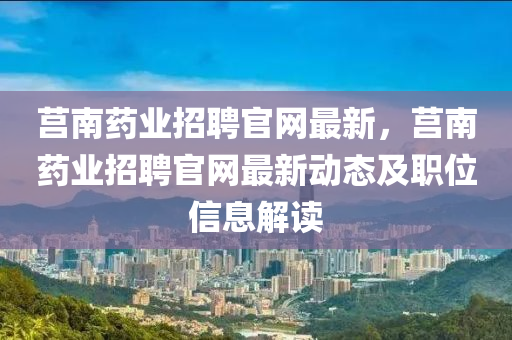 莒南藥業(yè)招聘官網(wǎng)最新，莒南藥業(yè)招聘官網(wǎng)液壓動(dòng)力機(jī)械,元件制造最新動(dòng)態(tài)及職位信息解讀