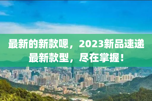 最新的新款嗯，2023新品速遞最新款型，盡在掌握！液壓動(dòng)力機(jī)械,元件制造