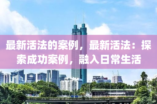 最新活法的案例，最液壓動(dòng)力機(jī)械,元件制造新活法：探索成功案例，融入日常生活