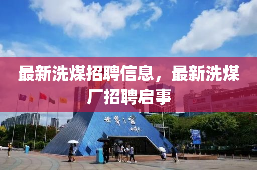 最新洗煤招聘信息，最新洗煤廠招聘啟事液壓動力機械,元件制造