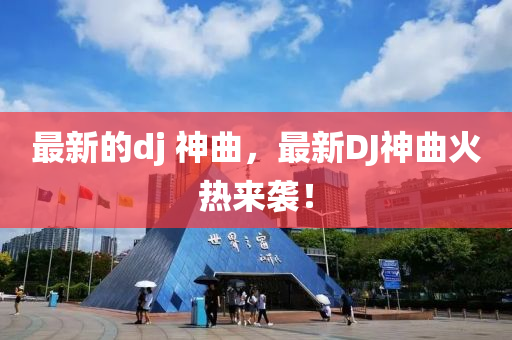 最新的dj 神曲，最新DJ神曲火熱來襲！液壓動力機(jī)械,元件制造