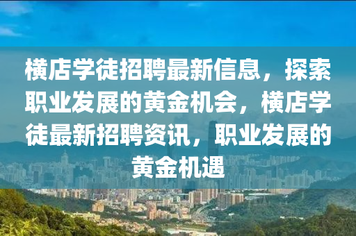 橫店學徒招聘最新信息，探索職業(yè)發(fā)展的黃金機會，橫店學徒最新招聘資訊，職業(yè)發(fā)展的黃金機遇