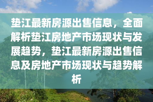 墊江最新房源出售信息，全面解析墊江房地產(chǎn)市場(chǎng)現(xiàn)狀與發(fā)展趨勢(shì)，墊江最新房源出售信息及房地產(chǎn)市場(chǎng)現(xiàn)狀與趨勢(shì)解析