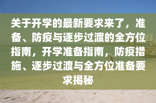 關(guān)于開學(xué)的最新要求來了，準(zhǔn)備、防疫與逐步過渡的全方位指南，開學(xué)準(zhǔn)備指南，防疫措施、逐步過渡與全方位準(zhǔn)備要求揭秘
