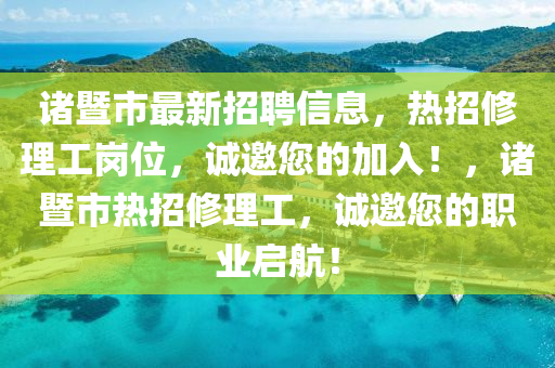 諸暨市最新招聘信息，熱招修理工崗位，誠邀您的加入！，諸暨市熱招修理工，誠邀您的職業(yè)啟航！