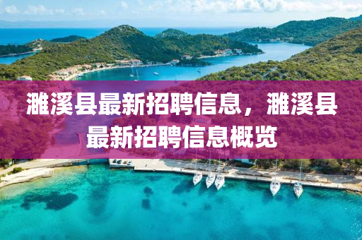 濉溪縣最新招聘信息，濉溪縣最新招聘信息概覽