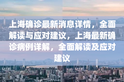 上海確診最新消息詳情，全面解讀與應對建議，上海最新確診病例詳解，全面解讀及應對建議
