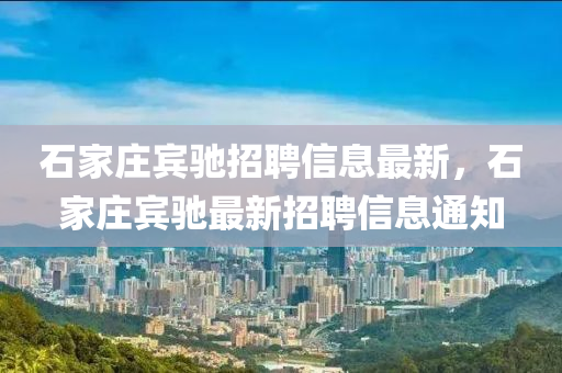 石家莊賓馳招聘信息最新，石家莊賓馳最新招聘信息通知