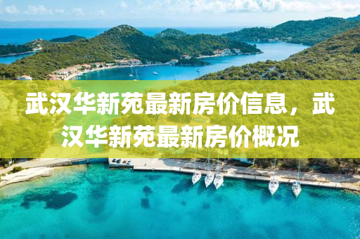 武漢華新苑最新房價(jià)信息，武漢華新苑最新房價(jià)概況