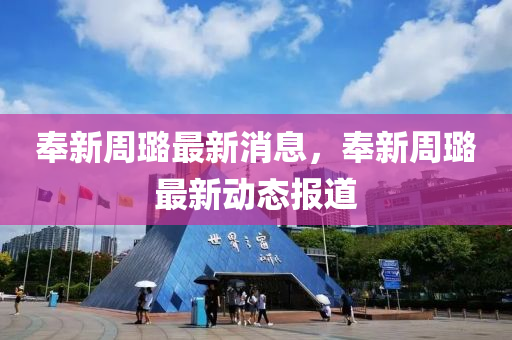 奉新周璐最新消息，奉新周璐最新動態(tài)報道